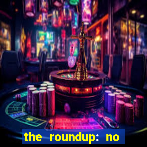 the roundup: no way out dublado